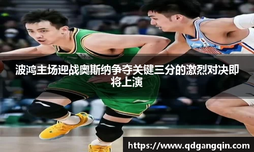 J9波鸿主场迎战奥斯纳争夺关键三分的激烈对决即将上演